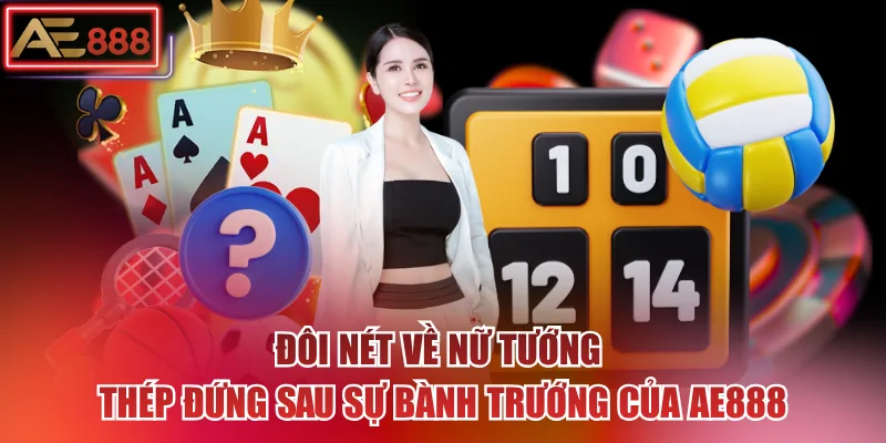 Hành Trình CEO Hoàng Hường Xây Dựng Đế Chế AE888 Hùng Mạnh Đôi nét về nữ tướng thép đứng sau sự bành trướng của AE888