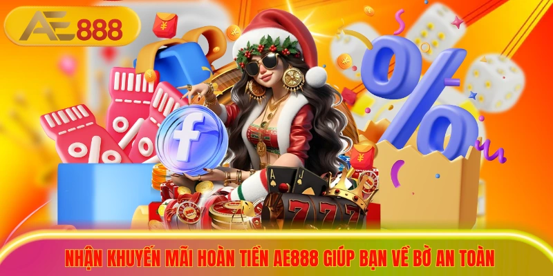 Nhận Khuyến Mãi Hoàn Tiền AE888 Giúp Bạn Về Bờ An Toàn Nhận Khuyến Mãi Hoàn Tiền AE888 Giúp Bạn Về Bờ An Toàn