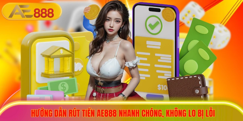 Hướng Dẫn Rút Tiền AE888 Nhanh Chóng, Không Lo Bị Lỗi Hướng Dẫn Rút Tiền AE888 Nhanh Chóng, Không Lo Bị Lỗi
